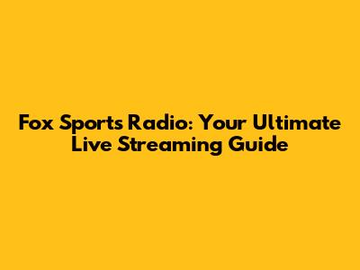Fox Sports Radio: Your Ultimate Live Streaming Guide