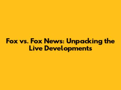 Fox vs. Fox News: Unpacking the Live Developments