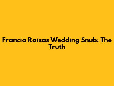 Francia Raisa's Wedding Snub: The Truth