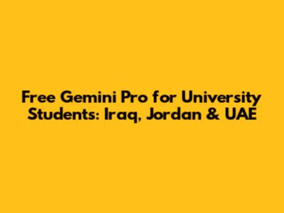 Free Gemini Pro for University Students: Iraq, Jordan & UAE