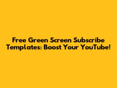 Free Green Screen Subscribe Templates: Boost Your YouTube!