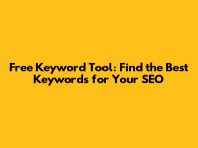 Free Keyword Tool: Find the Best Keywords for Your SEO