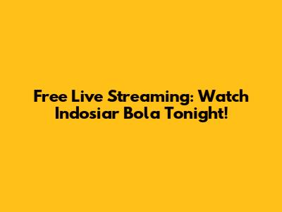 Free Live Streaming: Watch Indosiar Bola Tonight!