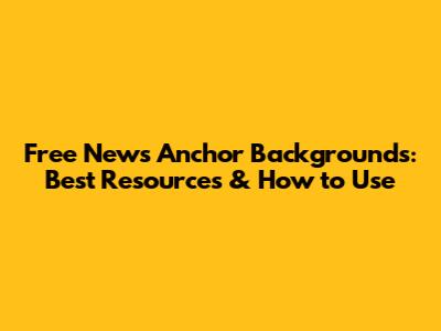 Free News Anchor Backgrounds: Best Resources & How to Use