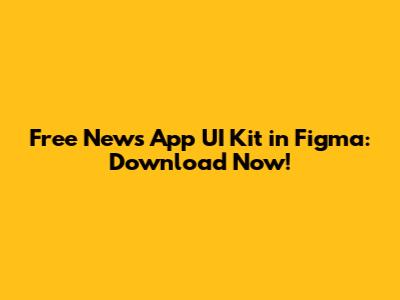 Free News App UI Kit in Figma: Download Now!