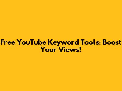 Free YouTube Keyword Tools: Boost Your Views!