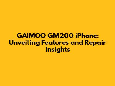 GAIMOO GM200 iPhone: Unveiling Features and Repair Insights