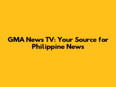 GMA News TV: Your Source for Philippine News