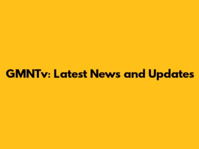 GMNTv: Latest News and Updates