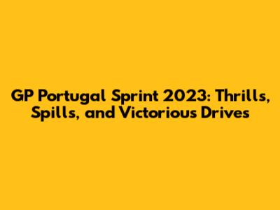 GP Portugal Sprint 2023: Thrills, Spills, and Victorious Drives