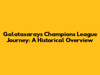 Galatasaray's Champions League Journey: A Historical Overview