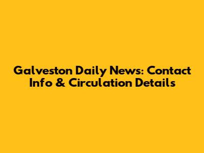 Galveston Daily News: Contact Info & Circulation Details