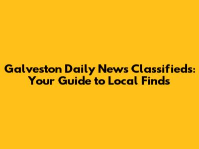Galveston Daily News Classifieds: Your Guide to Local Finds