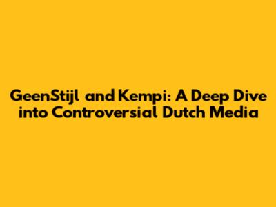 GeenStijl and Kempi: A Deep Dive into Controversial Dutch Media