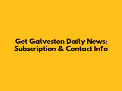 Get Galveston Daily News: Subscription & Contact Info
