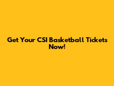 Get Your CSI Basketball Tickets Now!
