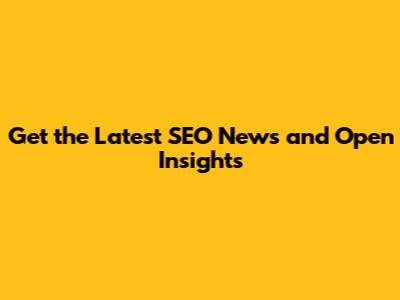 Get the Latest SEO News and Open Insights