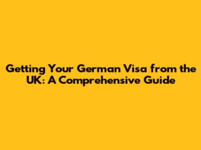 Getting Your German Visa from the UK: A Comprehensive Guide