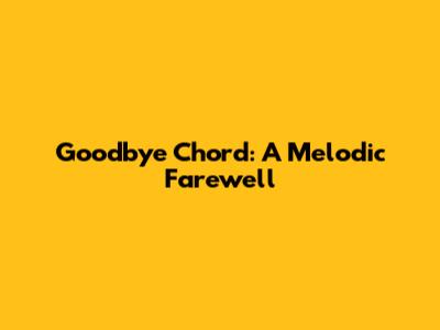Goodbye Chord: A Melodic Farewell