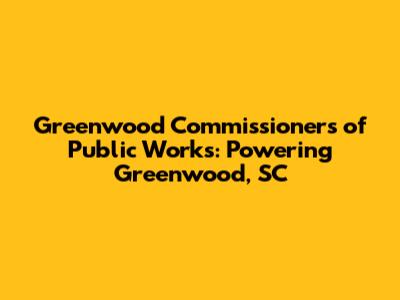 Greenwood Commissioners of Public Works: Powering Greenwood, SC