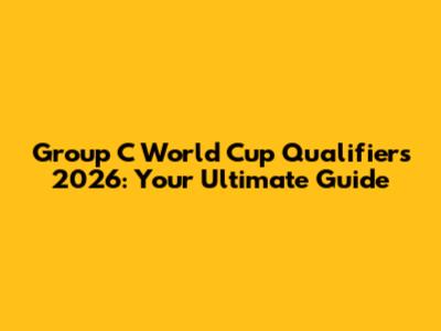 Group C World Cup Qualifiers 2026: Your Ultimate Guide