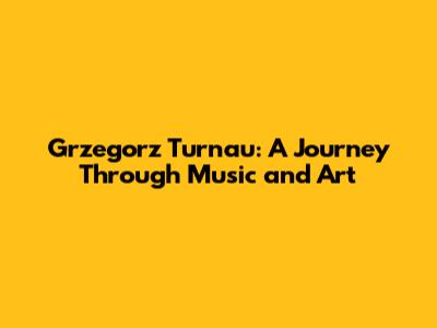 Grzegorz Turnau: A Journey Through Music and Art