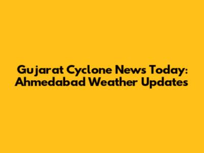 Gujarat Cyclone News Today: Ahmedabad Weather Updates