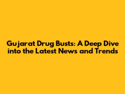 Gujarat Drug Busts: A Deep Dive into the Latest News and Trends