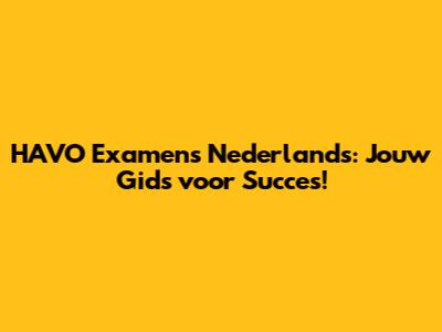 HAVO Examens Nederlands: Jouw Gids voor Succes!