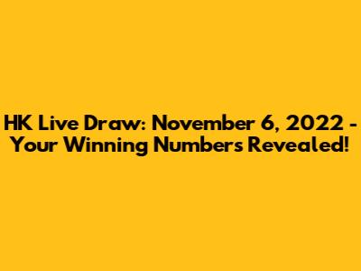 HK Live Draw: November 6, 2022 - Your Winning Numbers Revealed!