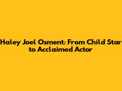 Haley Joel Osment: From Child Star to Acclaimed Actor