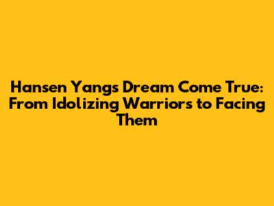 Hansen Yang's Dream Come True: From Idolizing Warriors to Facing Them
