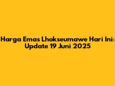 Harga Emas Lhokseumawe Hari Ini: Update 19 Juni 2025