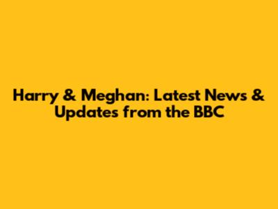 Harry & Meghan: Latest News & Updates from the BBC