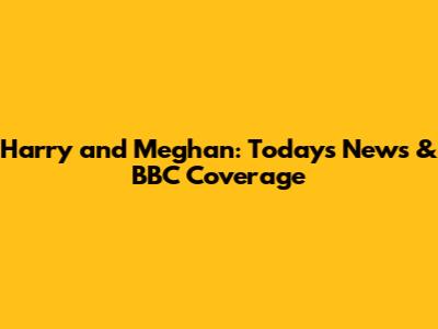 Harry and Meghan: Today's News & BBC Coverage