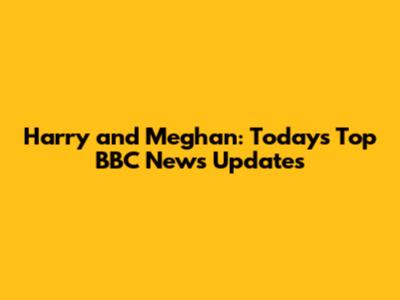 Harry and Meghan: Today's Top BBC News Updates
