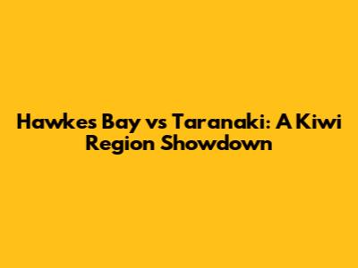 Hawke's Bay vs Taranaki: A Kiwi Region Showdown