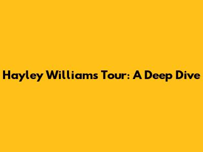 Hayley Williams Tour: A Deep Dive