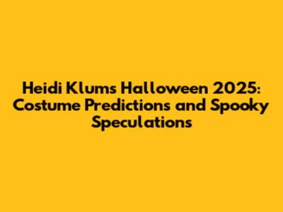 Heidi Klum's Halloween 2025: Costume Predictions and Spooky Speculations
