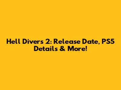 Hell Divers 2: Release Date, PS5 Details & More!