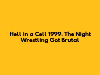 Hell in a Cell 1999: The Night Wrestling Got Brutal