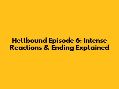Hellbound Episode 6: Intense Reactions & Ending Explained