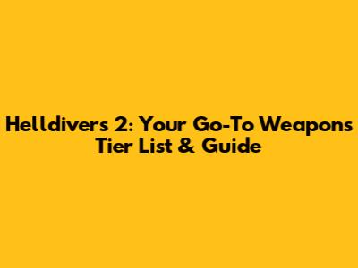 Helldivers 2: Your Go-To Weapons Tier List & Guide