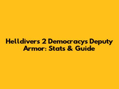 Helldivers 2 Democracy's Deputy Armor: Stats & Guide