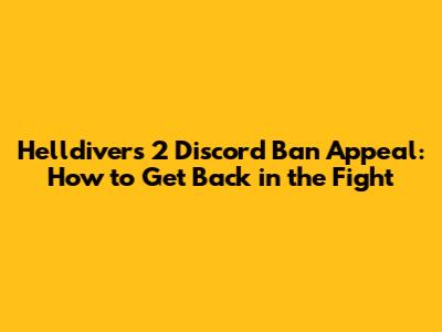 Helldivers 2 Discord Ban Appeal: How to Get Back in the Fight