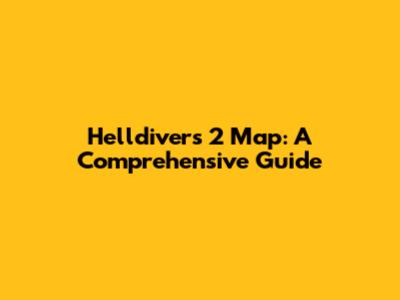 Helldivers 2 Map: A Comprehensive Guide