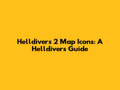 Helldivers 2 Map Icons: A Helldiver's Guide