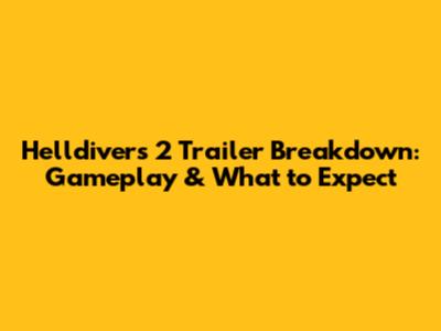 Helldivers 2 Trailer Breakdown: Gameplay & What to Expect
