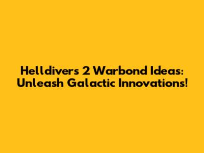 Helldivers 2 Warbond Ideas: Unleash Galactic Innovations!