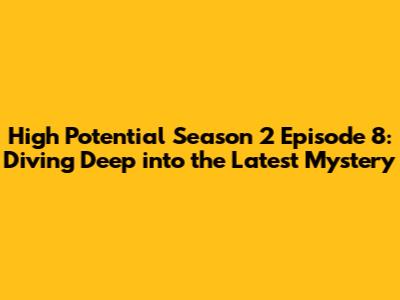 High Potential Season 2 Episode 8: Diving Deep into the Latest Mystery